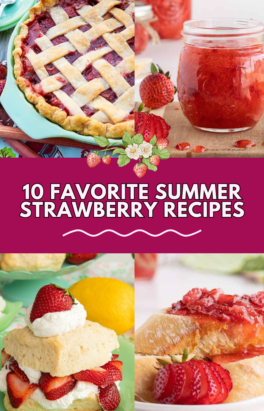 A collage of irresistible Strawberry Recipes, including pie, jam, shortcake, and toast, surrounds a banner reading “10 Favorite Summer Strawberry Recipes,” beautifully decorated with strawberries and flowers.