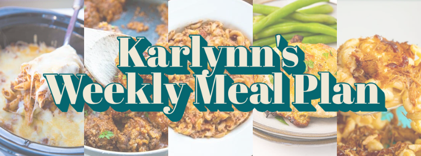 Text Karliynns Weekly Meal Plan overlaid on a collage of various homemade meals, including cheesy casseroles, pasta dishes, green beans, and baked chicken.